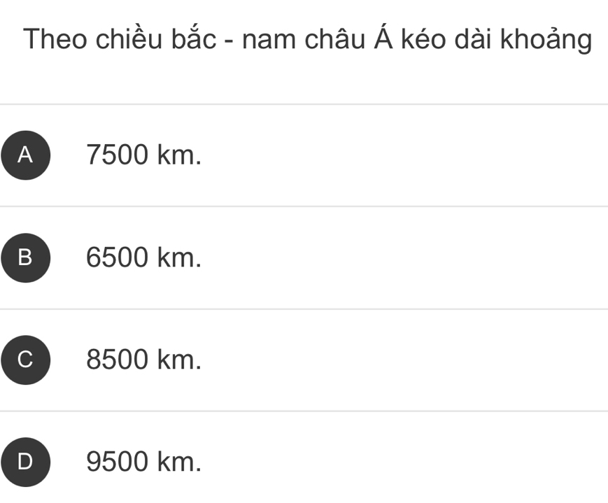 Theo chiều bắc - nam châu Á kéo dài khoảng
A 7500 km.
B 6500 km.
8500 km.
D 9500 km.