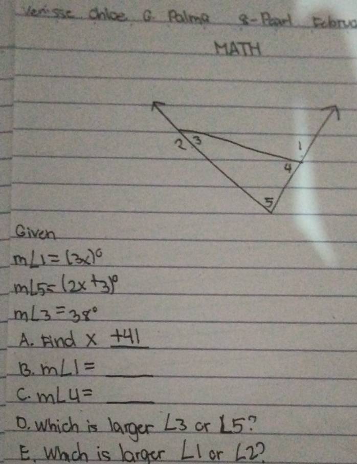 Vensse cnice a Palma q-Poadl selono 
MATH 
2 3 
1 
5 
Given
m∠ 1=(3x)^circ 
m∠ 5=(2x+3)^circ 
m∠ 3=38°
A. Find x_ +41
B. m∠ 1=_ 
C. m∠ 4=_ 
D. Which is larger ∠ 3 or ∠ 5
E. Which is larger ∠ 1 or ∠ 2