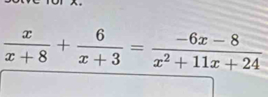  x/x+8 + 6/x+3 = (-6x-8)/x^2+11x+24 