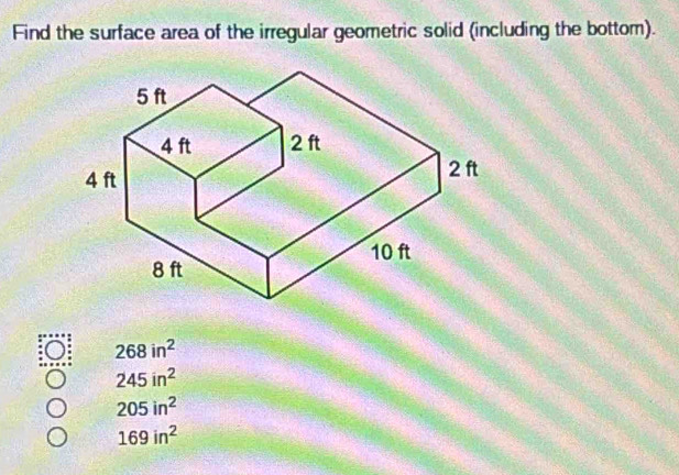 Find the surface area of the irregular geometric solid (including the bottom).
a 268in^2
245in^2
205in^2
169in^2