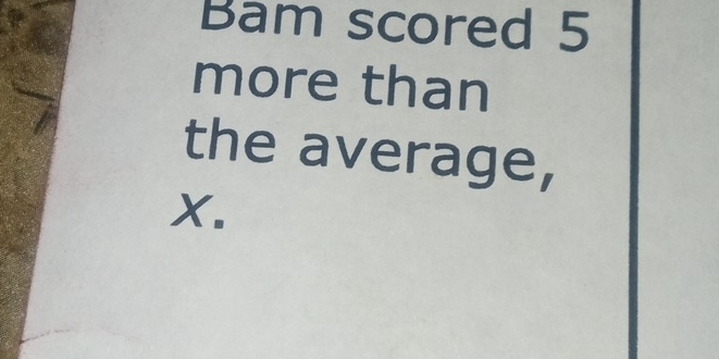 Bam scored 5
more than
the average,