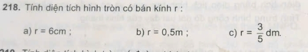 Tính diện tích hình tròn có bán kính r :
a) r=6cm; b) r=0,5m; c) r= 3/5 dm.