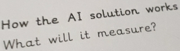 How the AI solution works 
What will it measure?