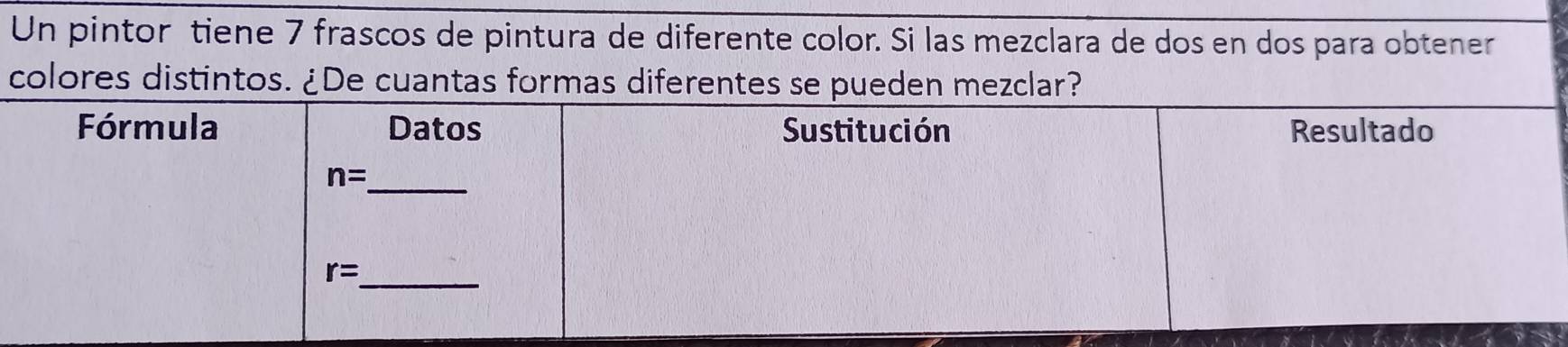 Un pintor tiene 7 frascos de pintura de diferente color. Si las mezclara de dos en dos para obtener
colores distintos. ¿De cuantas formas diferentes se pueden mezclar?