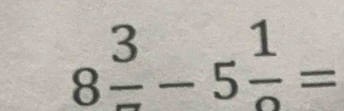 8frac 3-5frac 1=