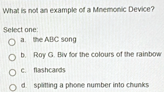 Solved: What is not an example of a Mnemonic Device? Select one: a. the ...