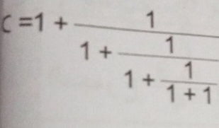 c=1+frac 11+frac 11+ 1/1+1 