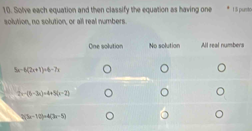 Solve each equation and then classify the equation as having one 15 punto
solution, no solution, or all real numbers.