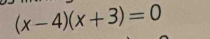 (x-4)(x+3)=0