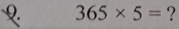 9
365* 5= ?