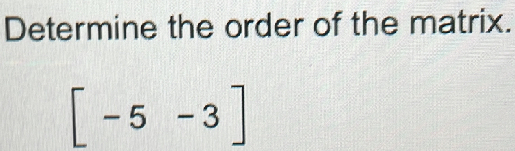 Determine the order of the matrix.
[-5-3]