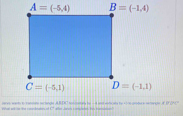 to produce rectangle A'B'D'C'
What will be the coordinates of C' after Jarvis completes this translation?