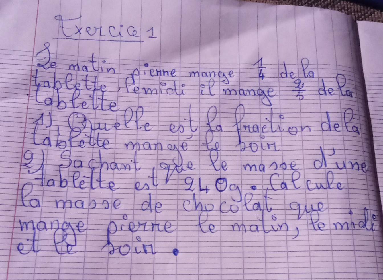 txotcic 1
 1/4  de Bo 
lablette
 2/5  dela 
euepe eat 8o Pruitton depa 
lablette mange boin 
/ Sachant be le manoe dune 
Habpelte eiti 94eg. Cal cule 
Pa makoe de chocolat que