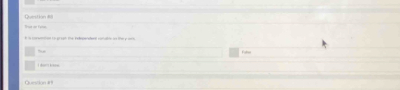 True or false.
I is convetian to graph the Independent variable on the y -aris.
True Falue
I don't knoe.
Question #9