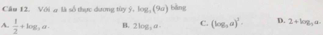 Với n là số thực dương tùy ý, log _3(9a) bǎng
C.
D.
A.  1/2 +log _3a. (log _3a)^2· 2+log _3a. 
B. 2log _3a·