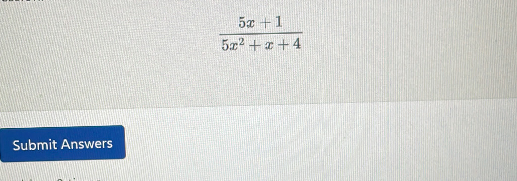  (5x+1)/5x^2+x+4 
Submit Answers