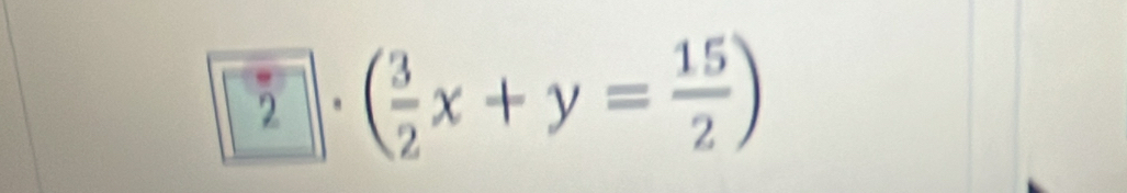 2 ( 3/2 x+y= 15/2 )