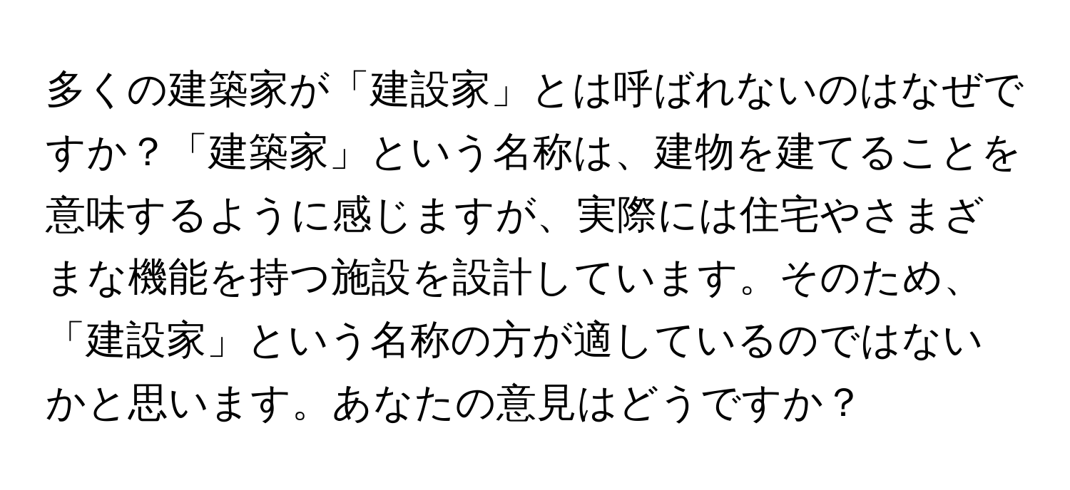 多くの建築家が「建設家」とは呼ばれないのはなぜですか？「建築家」という名称は、建物を建てることを意味するように感じますが、実際には住宅やさまざまな機能を持つ施設を設計しています。そのため、「建設家」という名称の方が適しているのではないかと思います。あなたの意見はどうですか？