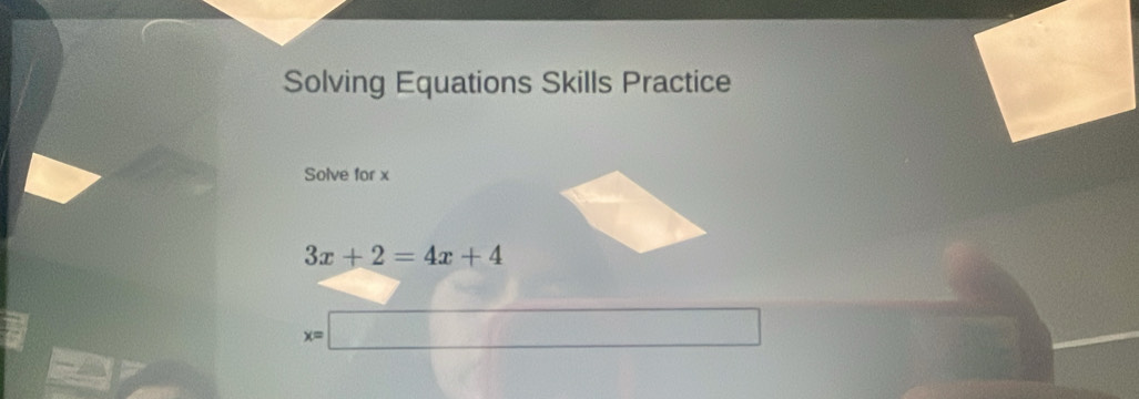 Solving Equations Skills Practice 
Solve for x
3x+2=4x+4
x=□