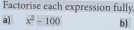 Factorise each expression fully. 
a) x^2-100 b)