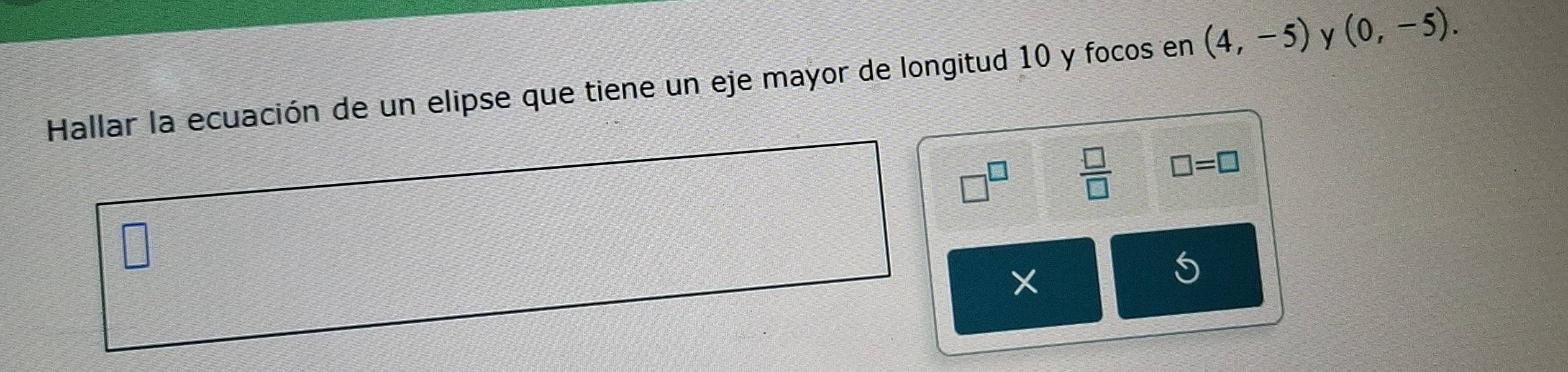 Hallar la ecuación de un elipse que tiene un eje mayor de longitud 10 y focos en (4,-5) y (0,-5).
□^(□)  □ /□   □ =□