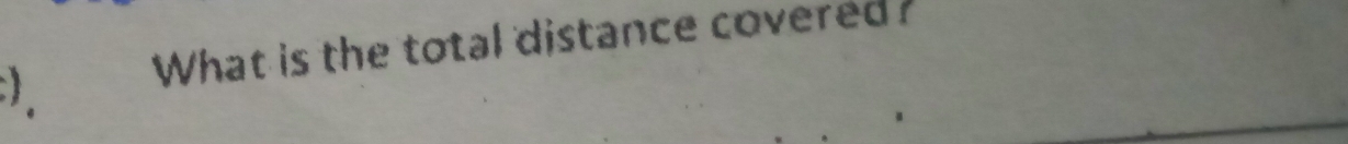 ) What is the total distance covered?