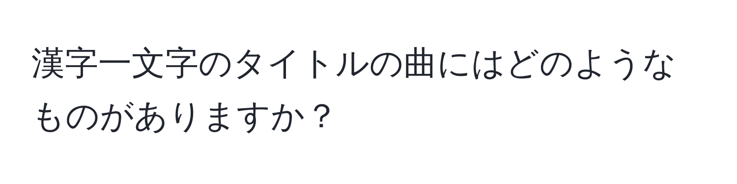 漢字一文字のタイトルの曲にはどのようなものがありますか？