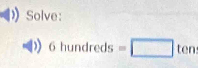 Solve:
6hundreds=□ ten