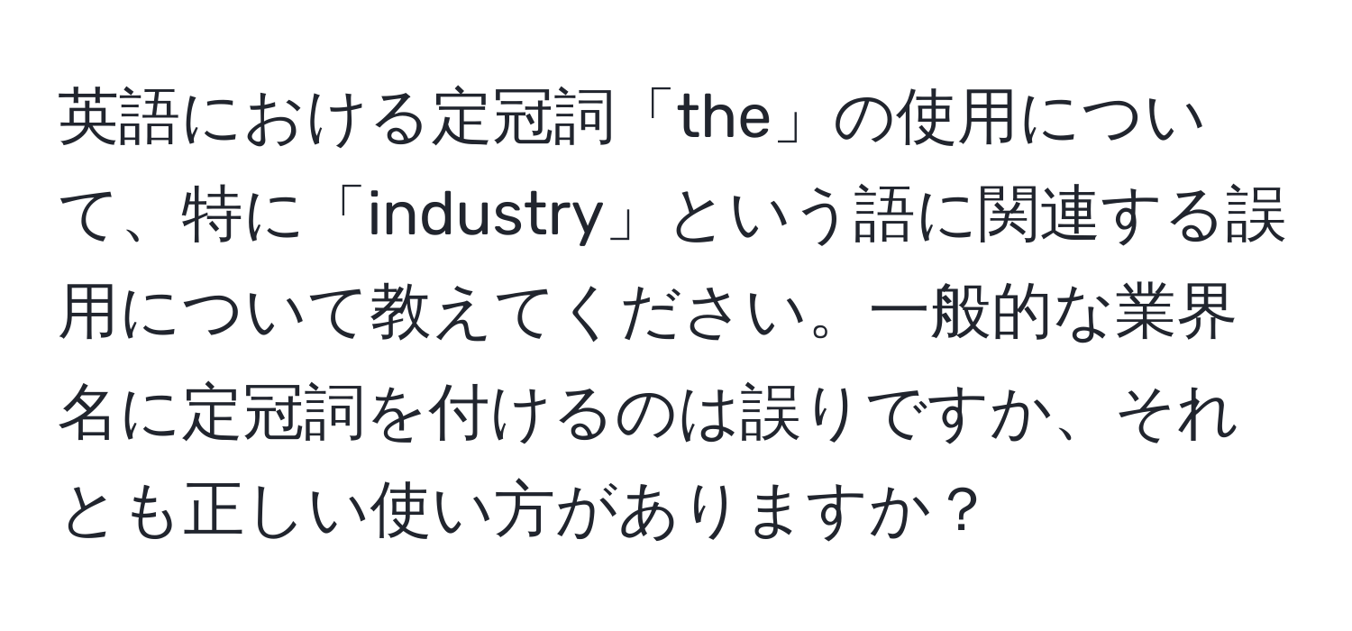 英語における定冠詞「the」の使用について、特に「industry」という語に関連する誤用について教えてください。一般的な業界名に定冠詞を付けるのは誤りですか、それとも正しい使い方がありますか？