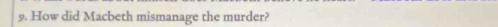 How did Macbeth mismanage the murder?