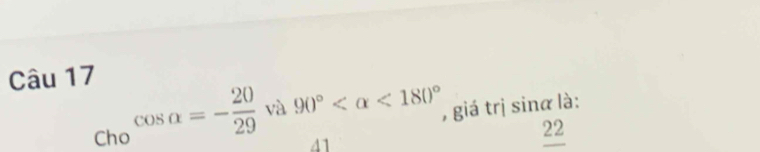 _Chocos alpha =- 20/29  và 90° <180° , giá trị sinα là: 
22 beginarrayr ∠ 2 hline endarray
41