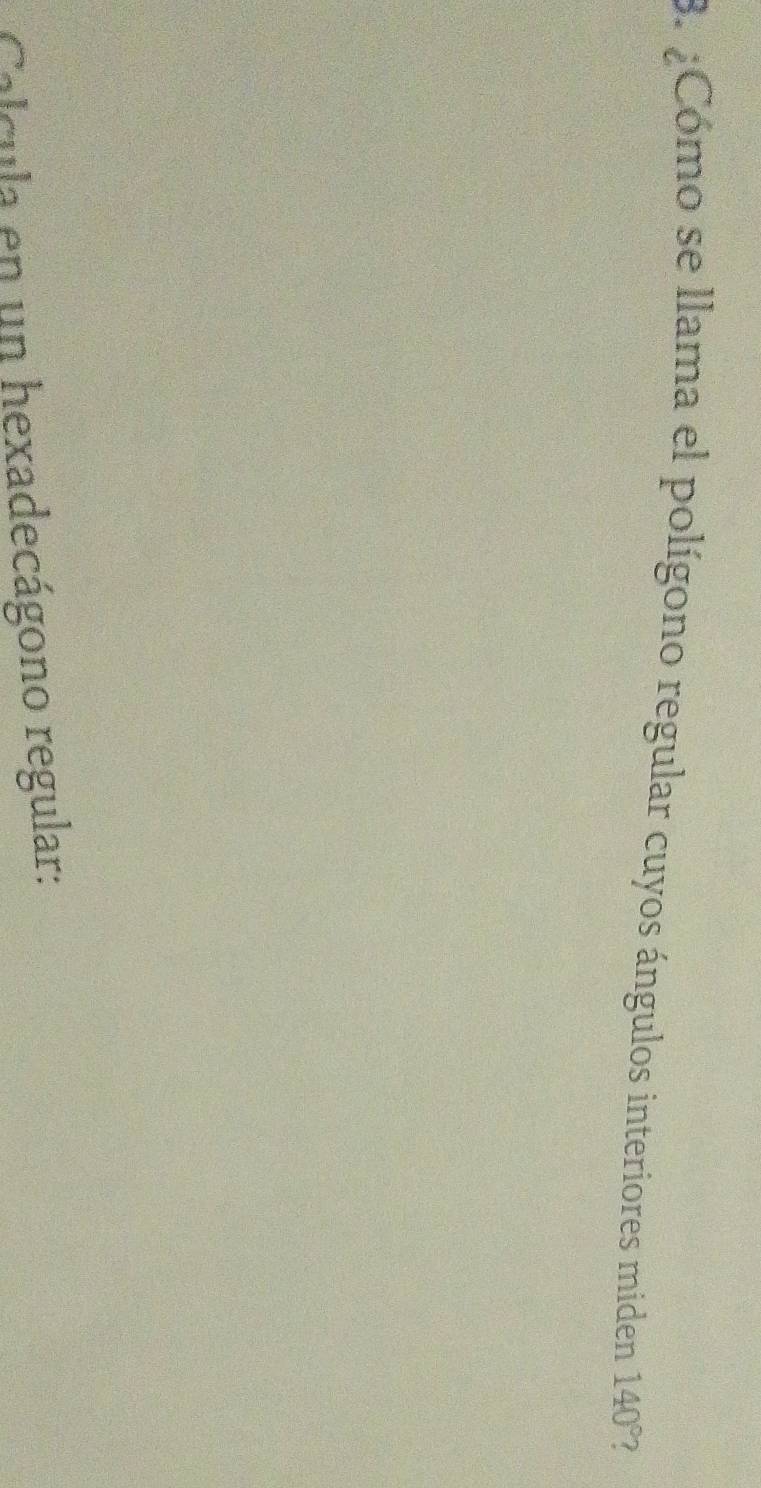 ¿Cómo se llama el polígono regular cuyos ángulos interiores miden 140° 7 
Calcula en un hexadecágono regular:
