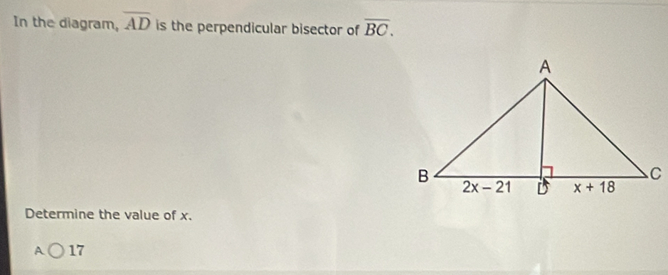 In the diagram, overline AD is the perpendicular bisector of overline BC.
Determine the value of x.
A 17