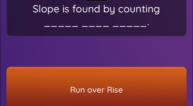 Slope is found by counting 
_ 
_ 
_. 
Run over Rise