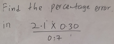 Find the percentage error 
in  (2.1* 0.30)/0.7 