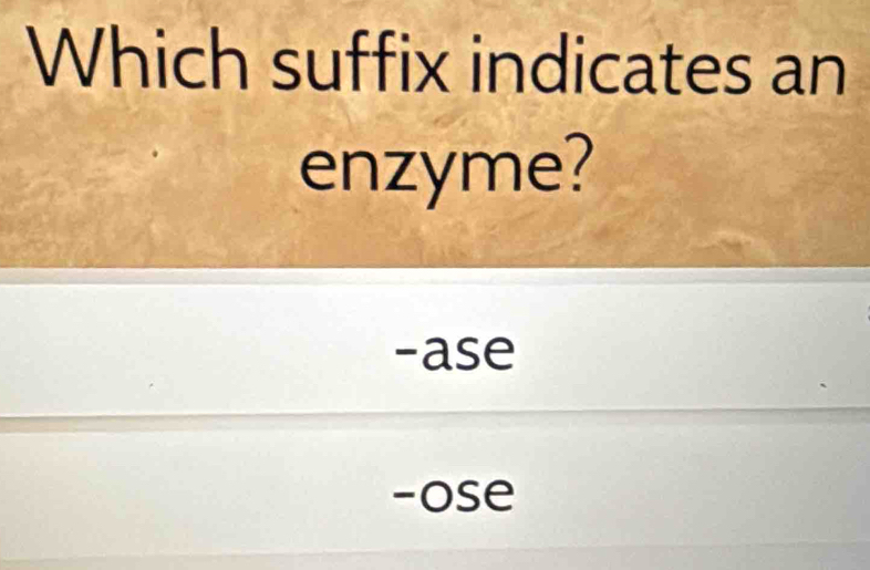 Which suffix indicates an
enzyme?
-ase
-ose