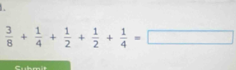  3/8 + 1/4 + 1/2 + 1/2 + 1/4 =□
Submit