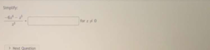 Simplify:
 (-6z^3-z^3)/x^3 · □ forz!= 0 Next Question