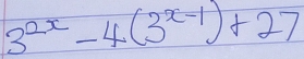 3^(2x)-4(3^(x-1))+27