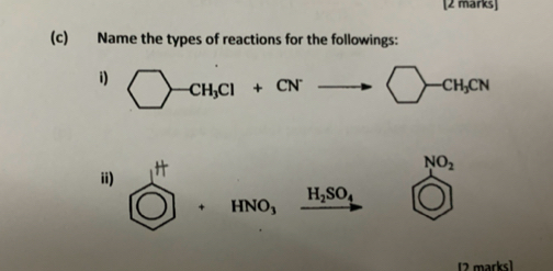 Name the types of reactions for the followings: 
i) CH_3Cl+CN bigcirc -CH_3CN.
NO_2
ii)
H_2SO_4
HNO_3
[2 marks]