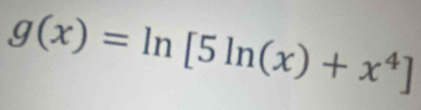 g(x)=ln [5ln (x)+x^4]