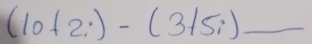 (10+2i)-(3+5i)_  _