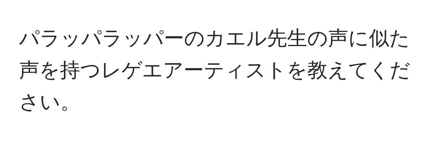 パラッパラッパーのカエル先生の声に似た声を持つレゲエアーティストを教えてください。