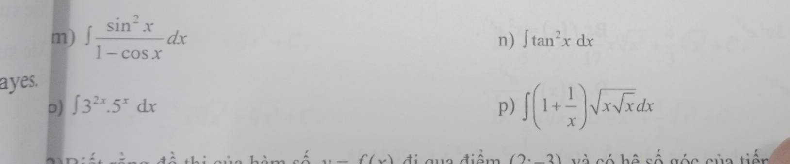 ∈t  sin^2x/1-cos x dx
n) ∈t tan^2xdx
ayes. 
o) ∈t 3^(2x).5^xdx p) ∈t (1+ 1/x )sqrt(xsqrt x)dx
f(x) điể m (2· _ 3) và có bệ số góc của tiến