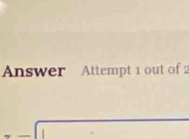 Answer Attempt 1 out of 2 
= 
_ 