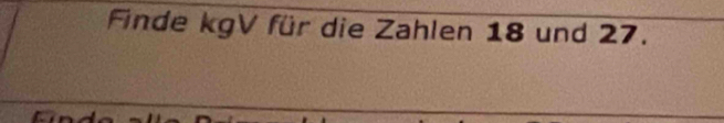 Finde kgV für die Zahlen 18 und 27.