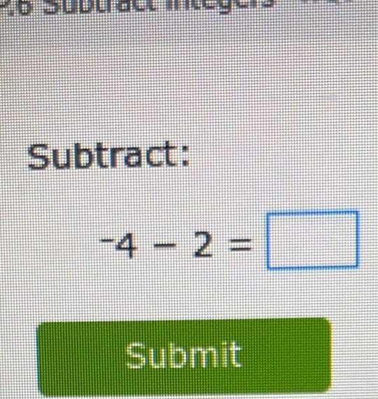 Subtract:
-4-2=□
Submit