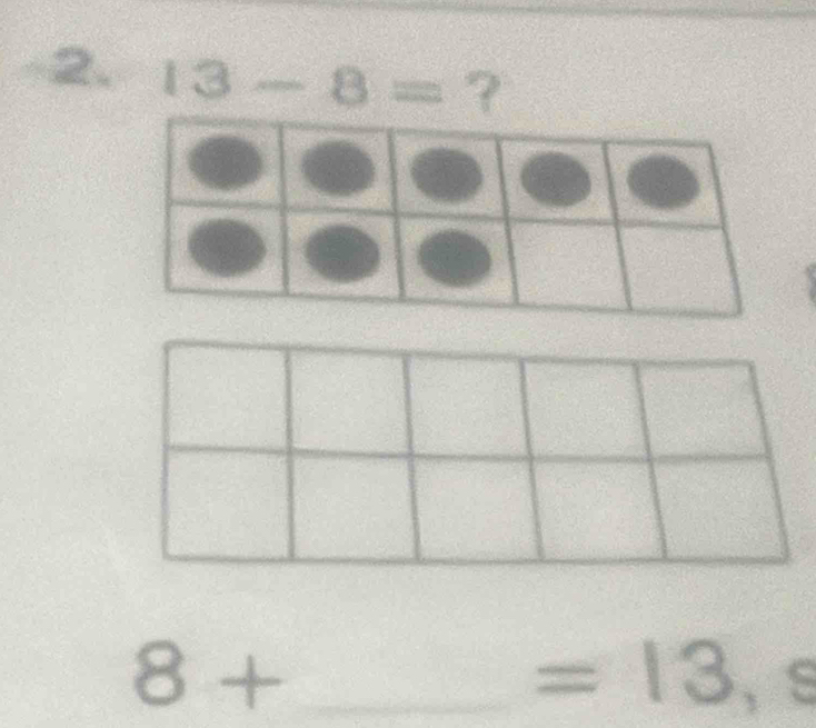 13-8= ? 
_ 8+
=13,