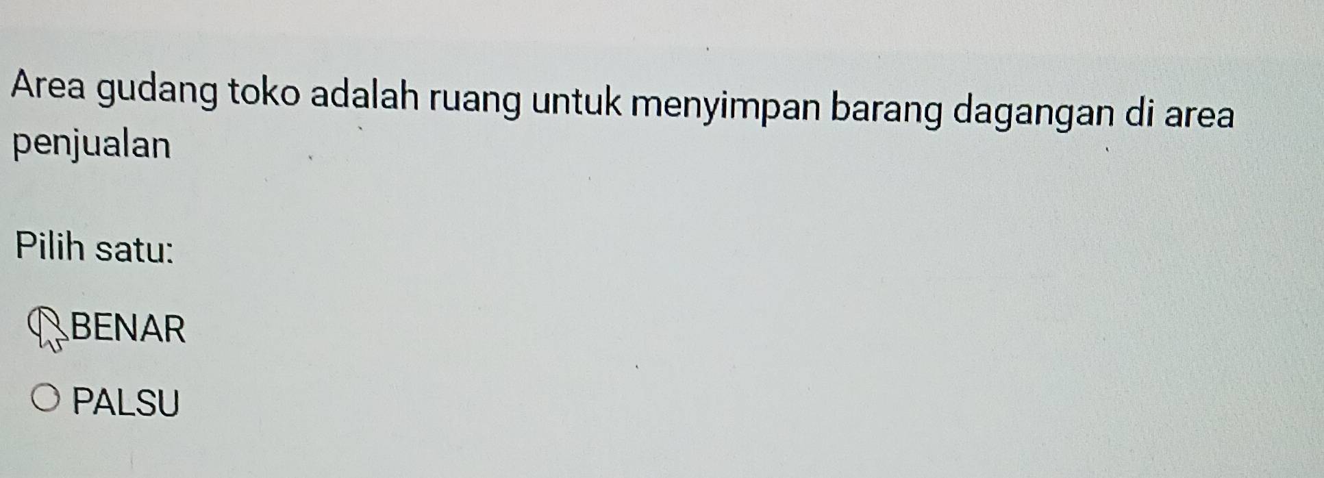 Area gudang toko adalah ruang untuk menyimpan barang dagangan di area
penjualan
Pilih satu:
BENAR
PALSU