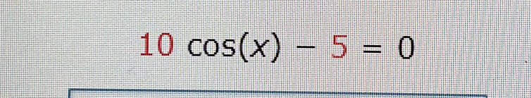 10cos (x)-5=0